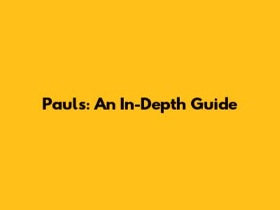 Paul's: An In-Depth Guide