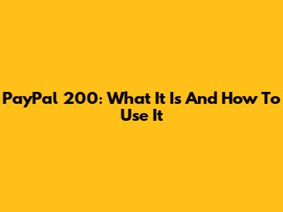 PayPal 200: What It Is And How To Use It
