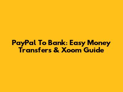 PayPal To Bank: Easy Money Transfers & Xoom Guide