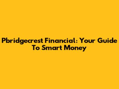 Pbridgecrest Financial: Your Guide To Smart Money
