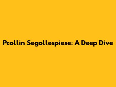 Pcollin Segollespiese: A Deep Dive