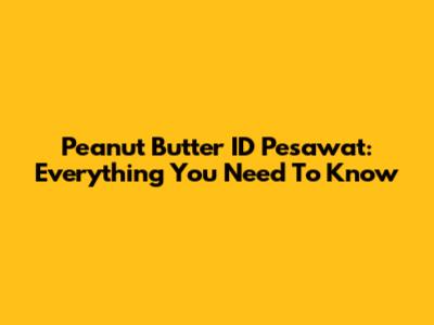 Peanut Butter ID Pesawat: Everything You Need To Know