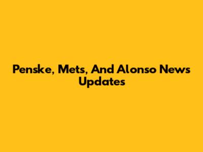 Penske, Mets, And Alonso News Updates