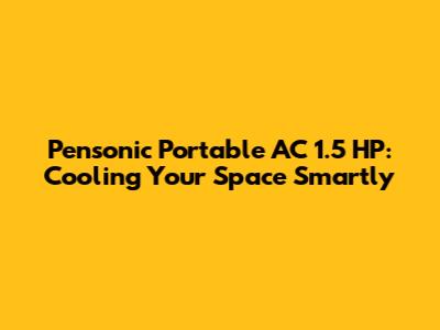 Pensonic Portable AC 1.5 HP: Cooling Your Space Smartly