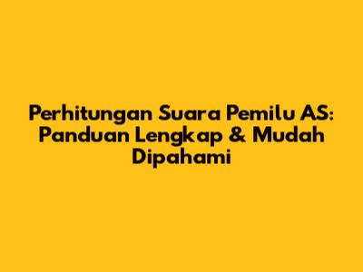 Perhitungan Suara Pemilu AS: Panduan Lengkap & Mudah Dipahami