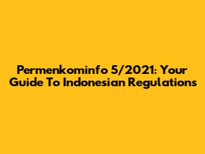 Permenkominfo 5/2021: Your Guide To Indonesian Regulations