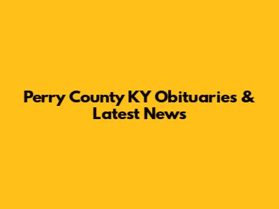 Perry County KY Obituaries & Latest News