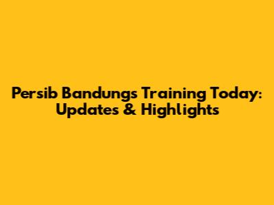 Persib Bandung's Training Today: Updates & Highlights