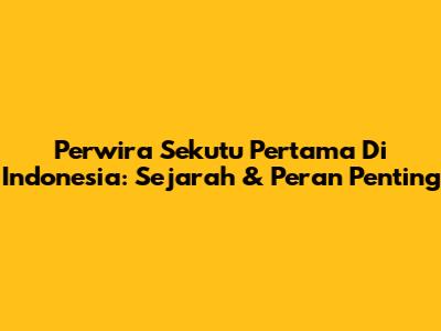 Perwira Sekutu Pertama Di Indonesia: Sejarah & Peran Penting