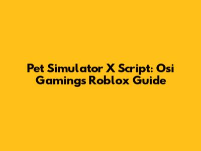 Pet Simulator X Script: Osi Gaming's Roblox Guide