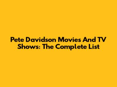Pete Davidson Movies And TV Shows: The Complete List
