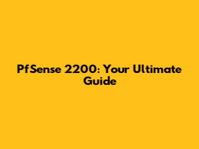PfSense 2200: Your Ultimate Guide
