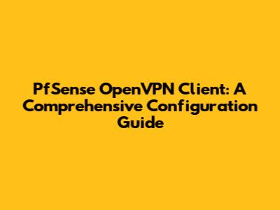 PfSense OpenVPN Client: A Comprehensive Configuration Guide