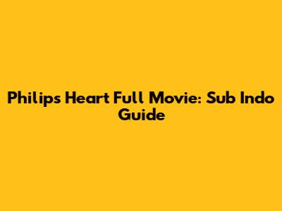 Philip's Heart Full Movie: Sub Indo Guide