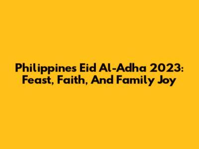 Philippines' Eid Al-Adha 2023: Feast, Faith, And Family Joy