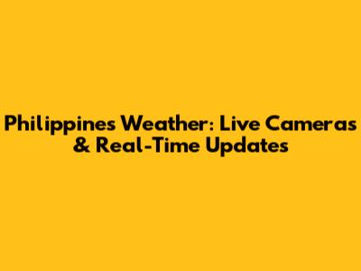 Philippines Weather: Live Cameras & Real-Time Updates