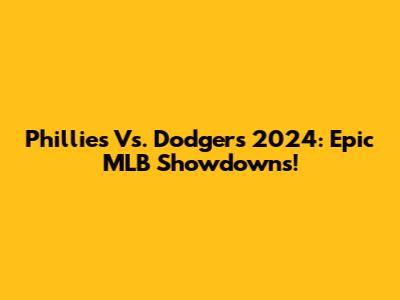 Phillies Vs. Dodgers 2024: Epic MLB Showdowns!