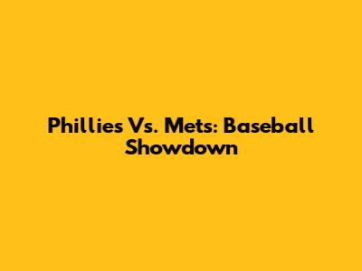 Phillies Vs. Mets: Baseball Showdown