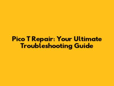 Pico T Repair: Your Ultimate Troubleshooting Guide