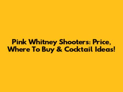 Pink Whitney Shooters: Price, Where To Buy & Cocktail Ideas!