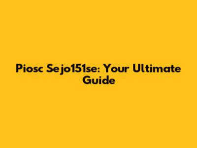 Piosc Sejo151se: Your Ultimate Guide