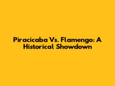 Piracicaba Vs. Flamengo: A Historical Showdown
