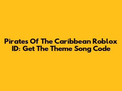 Pirates Of The Caribbean Roblox ID: Get The Theme Song Code