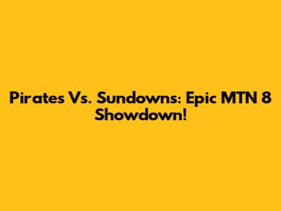 Pirates Vs. Sundowns: Epic MTN 8 Showdown!