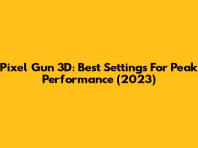 Pixel Gun 3D: Best Settings For Peak Performance (2023)