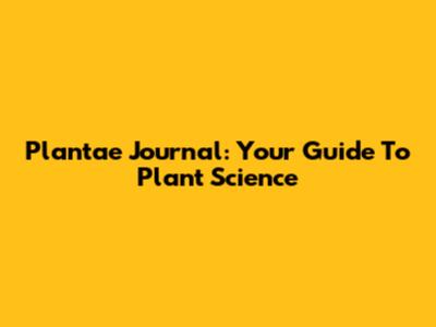 Plantae Journal: Your Guide To Plant Science