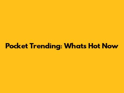 Pocket Trending: What's Hot Now