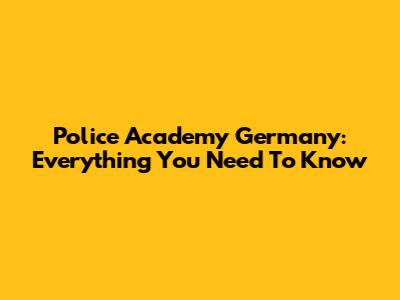 Police Academy Germany: Everything You Need To Know