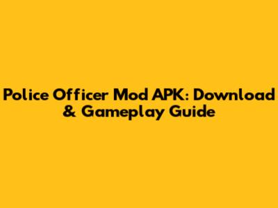 Police Officer Mod APK: Download & Gameplay Guide
