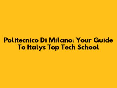 Politecnico Di Milano: Your Guide To Italy's Top Tech School