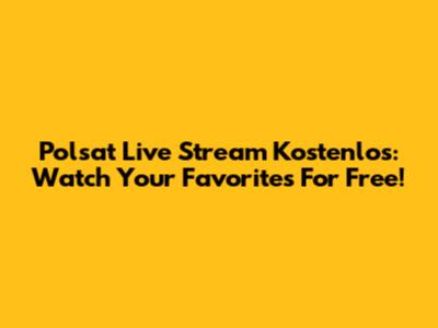 Polsat Live Stream Kostenlos: Watch Your Favorites For Free!