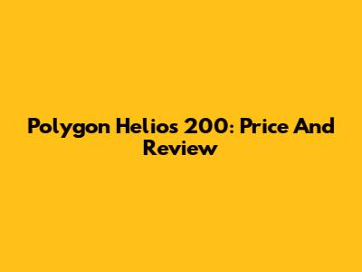 Polygon Helios 200: Price And Review