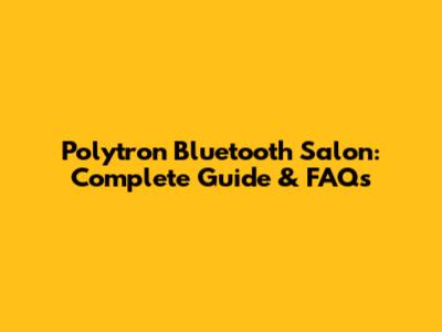 Polytron Bluetooth Salon: Complete Guide & FAQs