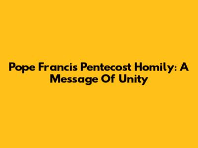 Pope Francis' Pentecost Homily: A Message Of Unity