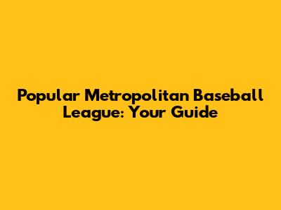 Popular Metropolitan Baseball League: Your Guide