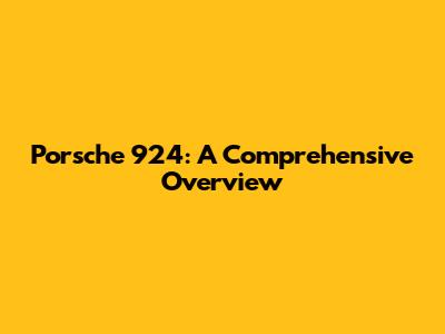 Porsche 924: A Comprehensive Overview