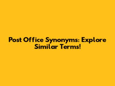 Post Office Synonyms: Explore Similar Terms!
