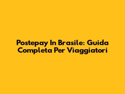 Postepay In Brasile: Guida Completa Per Viaggiatori