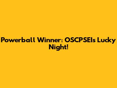 Powerball Winner: OSCPSEI's Lucky Night!