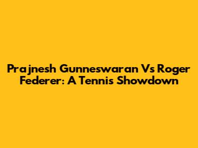 Prajnesh Gunneswaran Vs Roger Federer: A Tennis Showdown