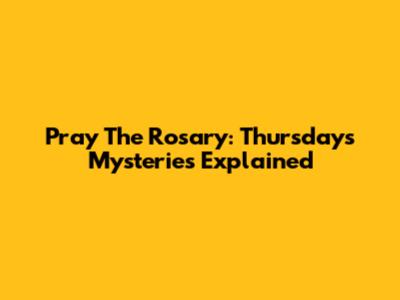 Pray The Rosary: Thursday's Mysteries Explained