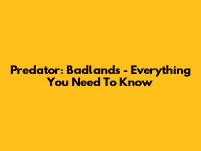 Predator: Badlands - Everything You Need To Know