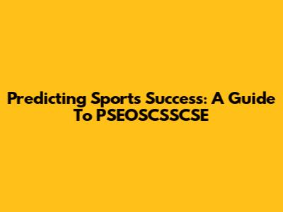 Predicting Sports Success: A Guide To PSEOSCSSCSE