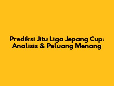 Prediksi Jitu Liga Jepang Cup: Analisis & Peluang Menang