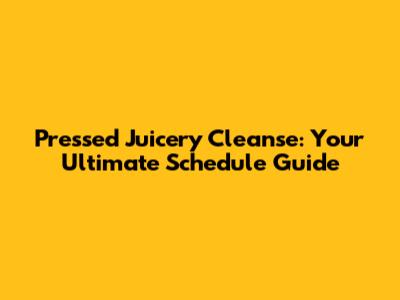 Pressed Juicery Cleanse: Your Ultimate Schedule Guide