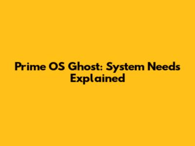 Prime OS Ghost: System Needs Explained